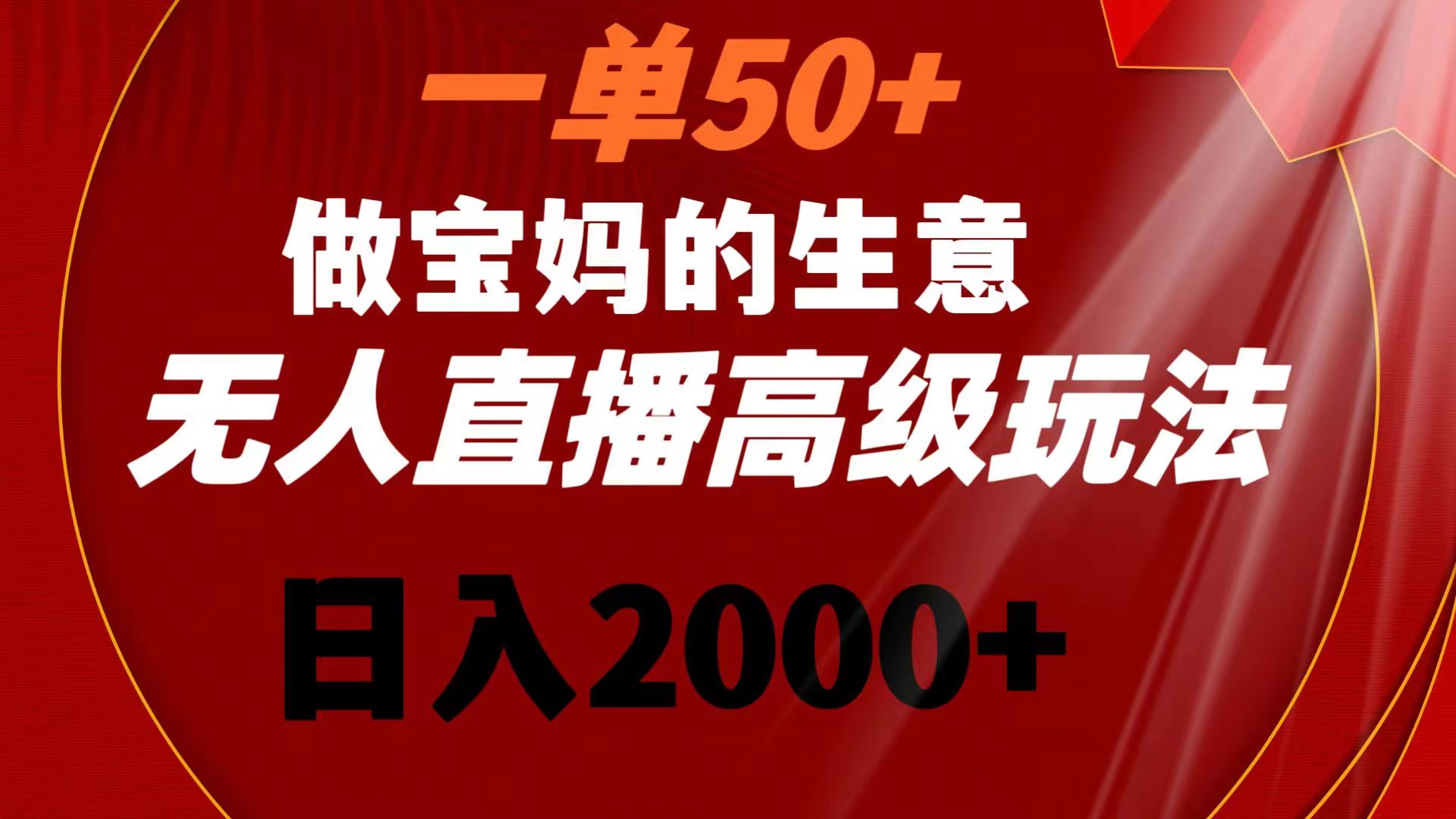 （8603期）一单50+做宝妈的生意 无人直播高级玩法 日入2000+-战狼项目网