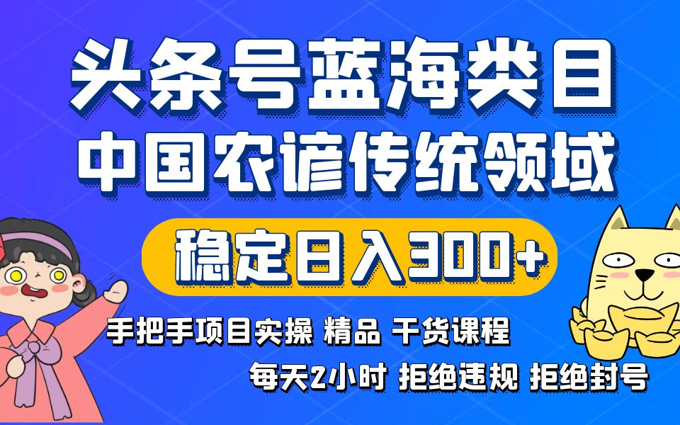 （8595期）头条号蓝海类目传统和农谚领域实操精品课程拒绝违规封号稳定日入300+-战狼项目网