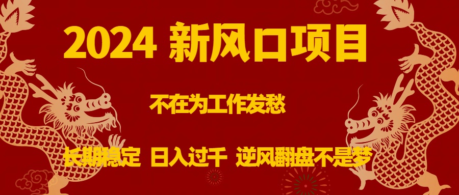 （8587期）2024新风口项目，不在为工作发愁，长期稳定，日入过千 逆风翻盘不是梦-战狼项目网