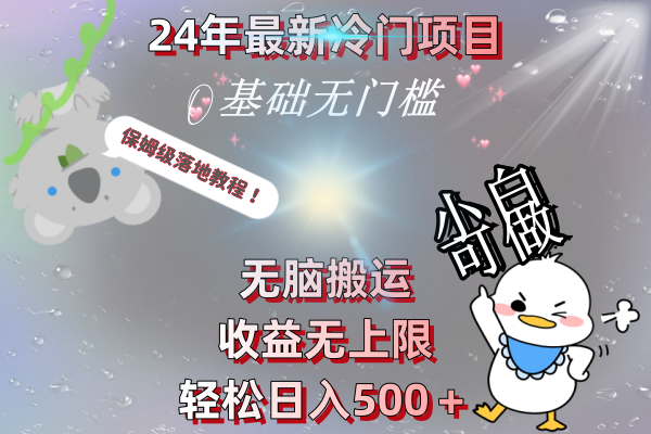 （8583期）24年最新冷门项目，无脑搬运，收益无上限，轻松日入500＋，保姆级落地教程-战狼项目网