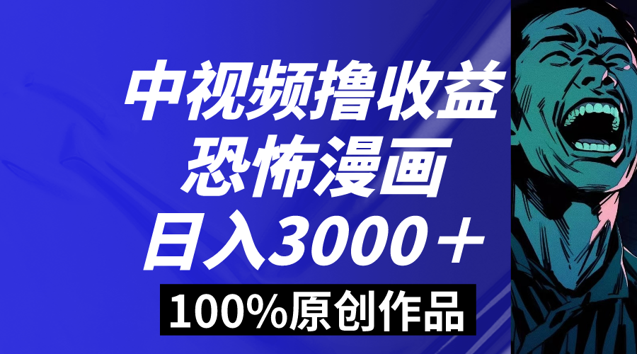 （8536期）中视频恐怖漫画暴力撸收益，日入3000＋，100%原创玩法，小白轻松上手多…-战狼项目网