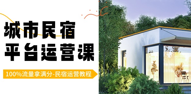 城市民宿-平台运营课，100%流量拿满分-民宿运营教程（18节课）-战狼项目网
