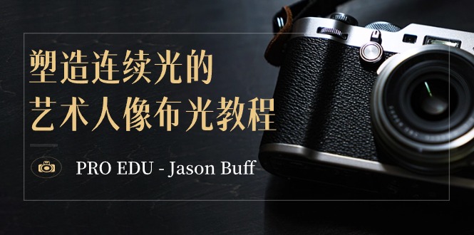 PRO EDU – Jason Buff 塑造连续光的艺术人像布光教程-15节课-中英字幕-战狼项目网
