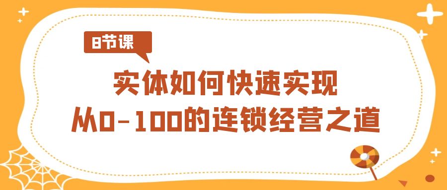 实体如何快速实现从0-100的连锁经营之道（8节视频课）-战狼项目网