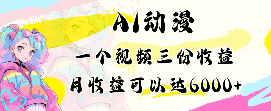 AI动漫教程做一个视频三份收益当月可产出6000多的收益小白可操作-战狼项目网