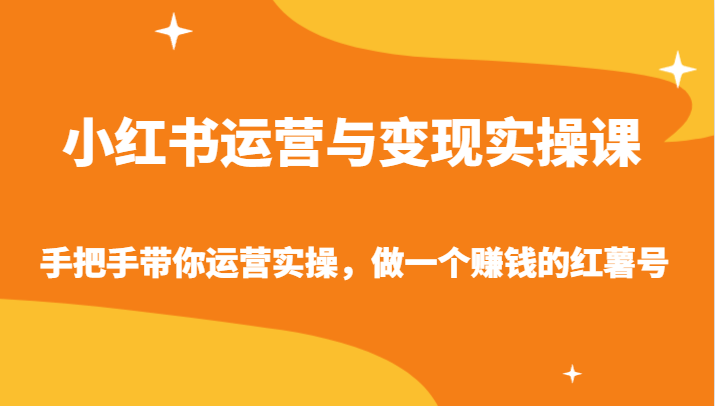 小红书运营与变现实操课-手把手带你运营实操，做一个赚钱的红薯号-战狼项目网