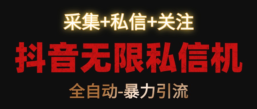 抖音无限私信机！采集+私信+关注，全自动暴力引流！-战狼项目网