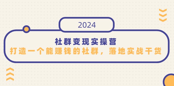 社群变现实操营，打造一个能赚钱的社群，落地实战干货，尤其适合知识变现-战狼项目网