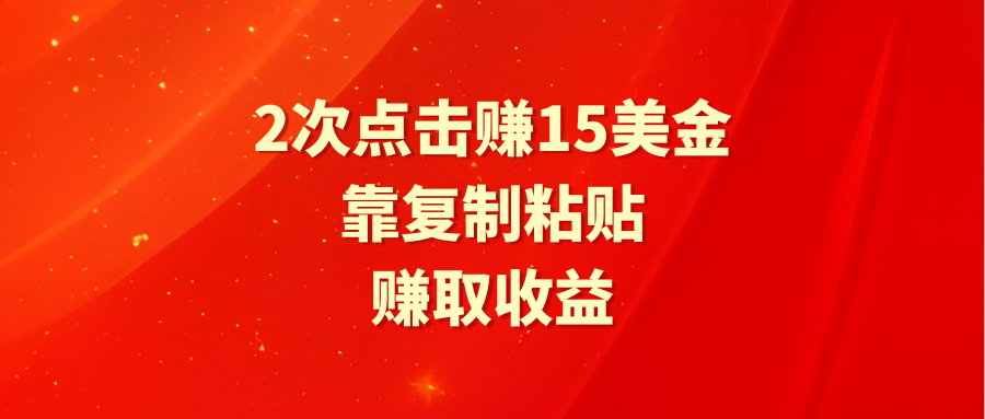 靠2次点击赚15美金，复制粘贴就能赚取收益-战狼项目网