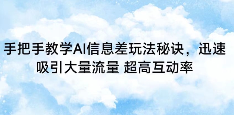 手把手教学AI信息差玩法秘诀，迅速吸引大量流量，超高互动率-战狼项目网