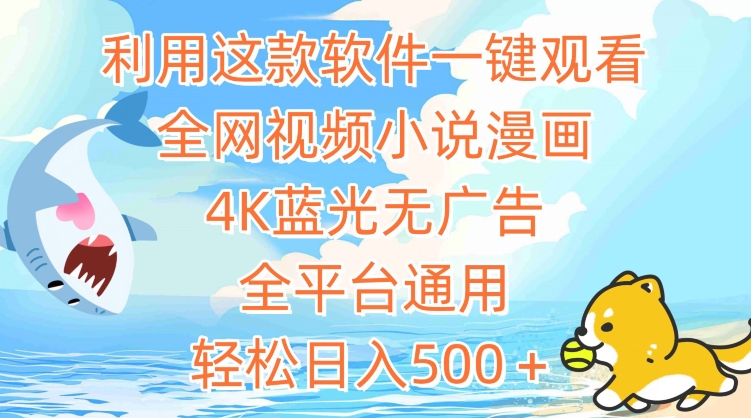 利用这款软件一键观看全网视频小说漫画，4K蓝光无广告，全平台通用，轻松日入500＋-战狼项目网