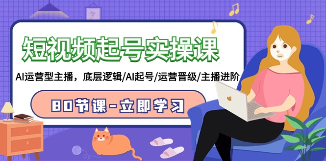 短视频起号实操课，AI运营型主播，底层逻辑/AI起号/运营晋级/主播进阶/80节-战狼项目网