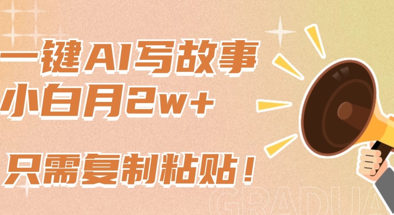 一键AI写故事，新赛道新玩法，只需复制粘贴，小白轻松月入2w+-战狼项目网