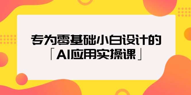 专为零基础小白设计的「AI应用实操课」-战狼项目网