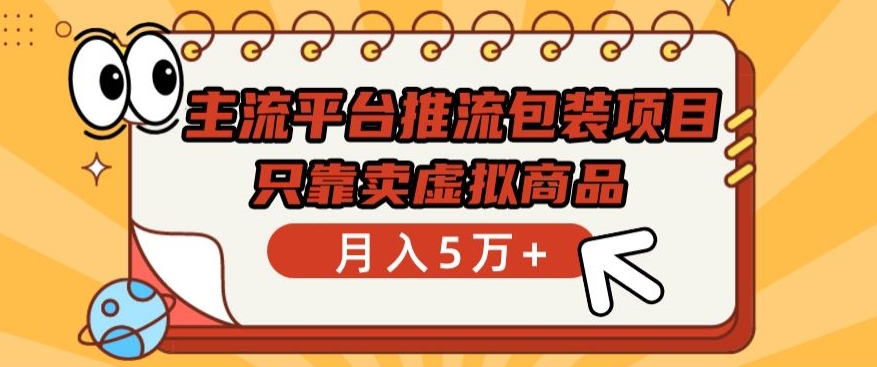 主流平台推流包装项目，只靠卖虚拟商品月入5万+-战狼项目网