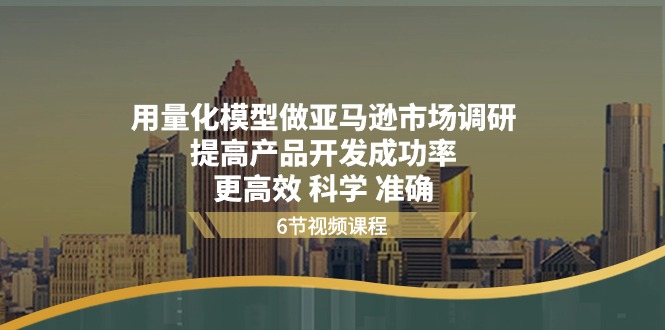 用量化 模型做亚马逊 市场调研，提高产品开发成功率  更高效 科学 准确-战狼项目网