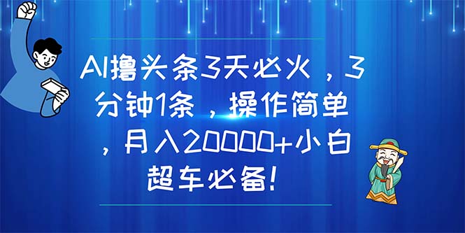 AI撸头条3天必火，3分钟1条，操作简单，月入20000+小白超车必备！-战狼项目网