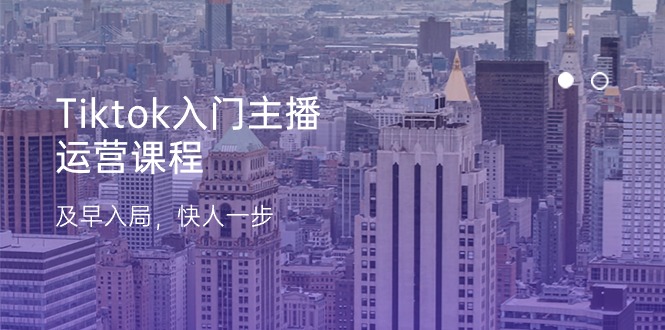 Tiktok入门主播运营课程，及早入局，快人一步（11节）-战狼项目网