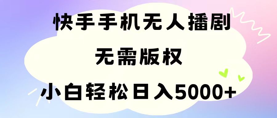 手机快手无人播剧，无需硬改，轻松解决版权问题，小白轻松日入5000+-战狼项目网