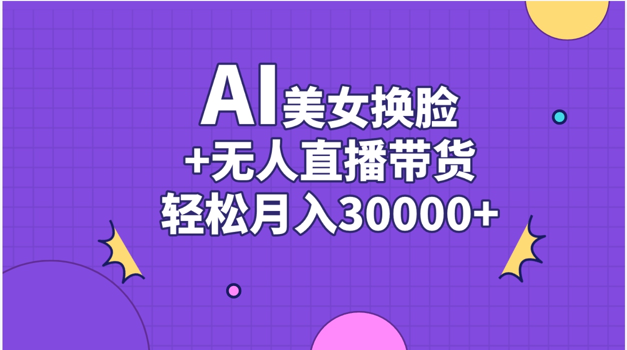 AI美女换脸视频结合无人直播带货，随便月入30000+-战狼项目网