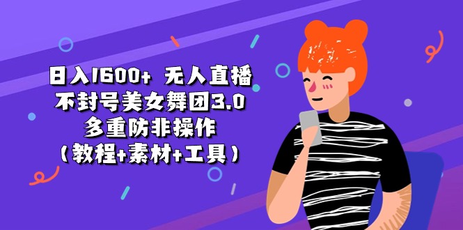 日入1600+ 无人直播不封号美女舞团3.0 多重防非操作（教程+素材+工具）-战狼项目网