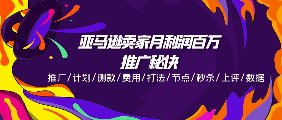亚马逊卖家月利润百万的推广秘诀，推广/计划/测款/费用/打法/节点/秒杀…-战狼项目网