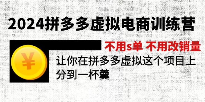 2024拼多多虚拟电商训练营 不用s单 不用改销量  在拼多多虚拟上分到一杯羹-战狼项目网