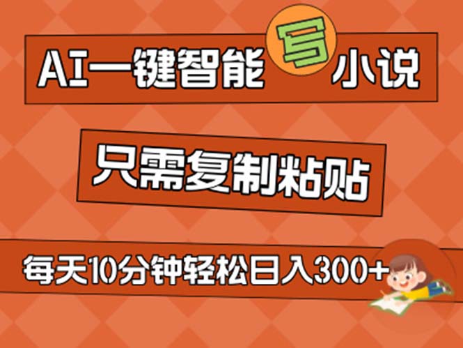 AI一键智能写小说，无脑复制粘贴，小白也能成为小说家 不用推文日入200+-战狼项目网