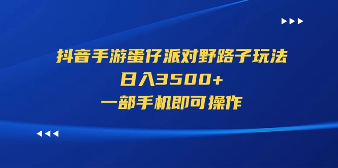抖音手游蛋仔派对野路子玩法，日入3500+，一部手机即可操作-战狼项目网