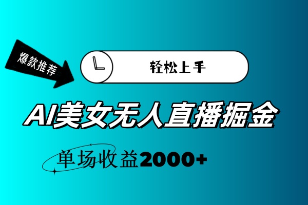 AI美女无人直播暴力掘金，小白轻松上手，单场收益2000+-战狼项目网