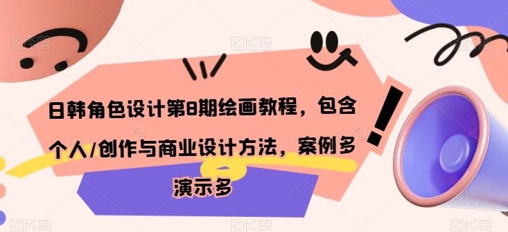 日韩角色设计第8期绘画教程，包含个人/创作与商业设计方法，案例多演示多 – 战狼项目网_分享创业资讯_最新网络项目资源-战狼项目网