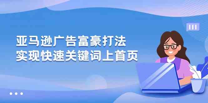 亚马逊广告富豪打法，实现快速关键词上首页 – 战狼项目网_分享创业资讯_最新网络项目资源-战狼项目网