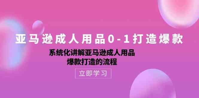亚马逊成人用品0-1打造爆款：系统化讲解亚马逊成人用品爆款打造的流程 – 战狼项目网_分享创业资讯_最新网络项目资源-战狼项目网