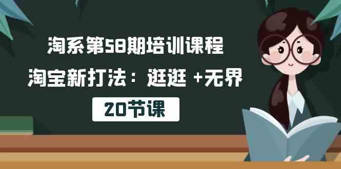 淘系第58期培训课程，淘宝新打法：逛逛 +无界（20节课） – 战狼项目网_分享创业资讯_最新网络项目资源-战狼项目网