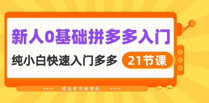 新人0基础拼多多入门，​纯小白快速入门多多（21节课） – 战狼项目网_分享创业资讯_最新网络项目资源-战狼项目网