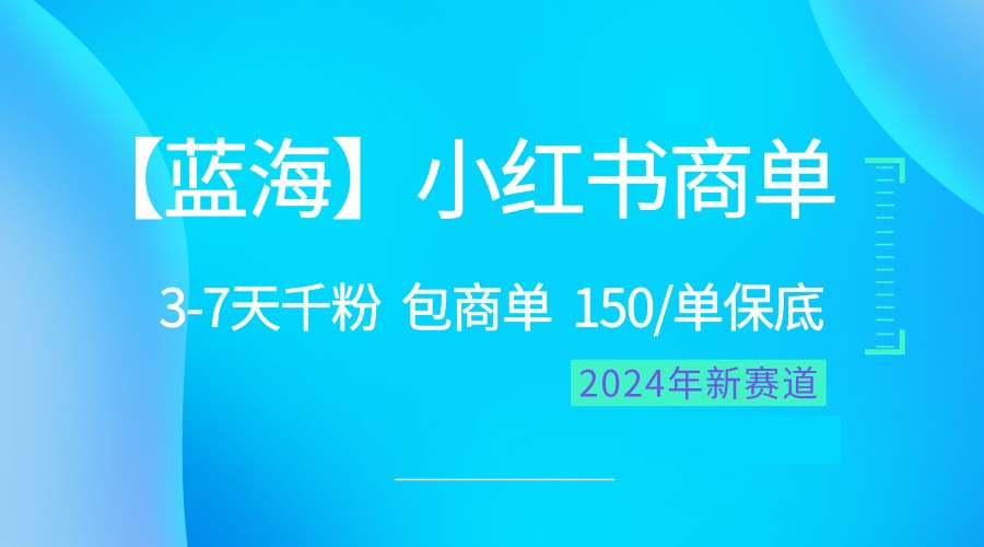 2024蓝海项目【小红书商单】超级简单，快速千粉，最强蓝海，百分百赚钱 – 战狼项目网_分享创业资讯_最新网络项目资源-战狼项目网