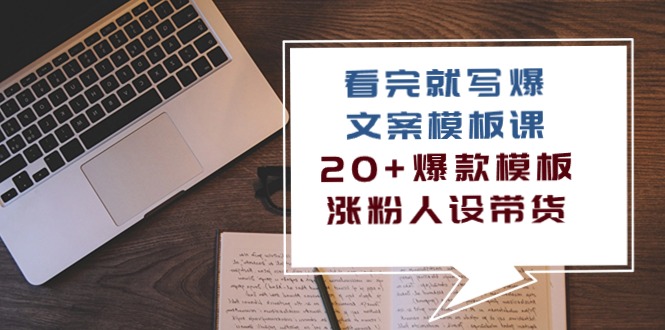 看完 就写爆的文案模板课，20+爆款模板  涨粉人设带货（11节课） – 战狼项目网_分享创业资讯_最新网络项目资源-战狼项目网