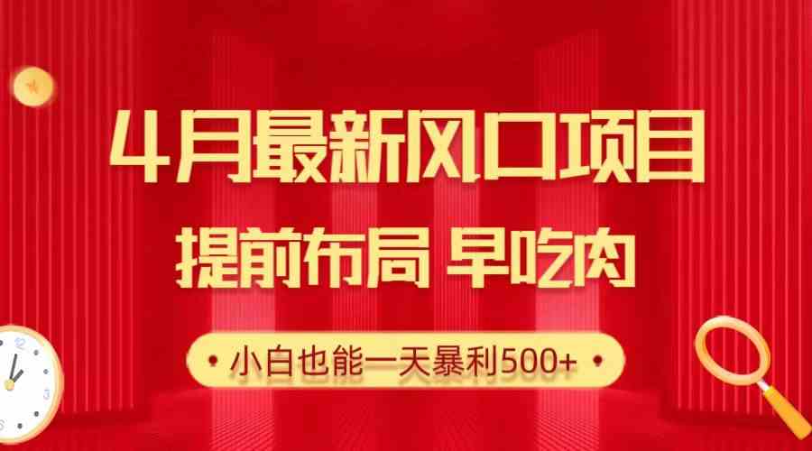 28.4月最新风口项目，提前布局早吃肉，小白也能一天暴利500+ – 战狼项目网_分享创业资讯_最新网络项目资源-战狼项目网