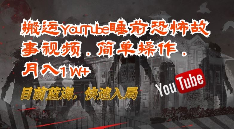 搬运YouTube睡前恐怖故事视频，简单操作，月入1W+，目前蓝海，快速入局【揭秘】 – 战狼项目网_分享创业资讯_最新网络项目资源-战狼项目网