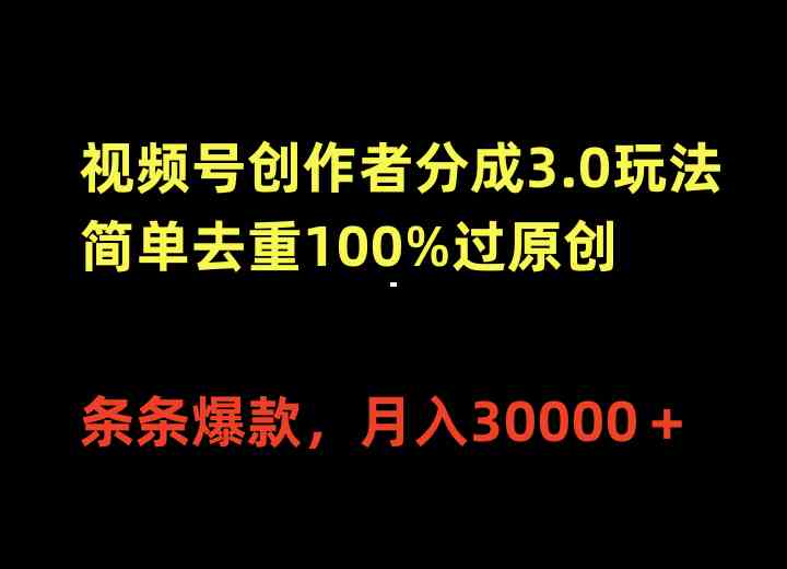 视频号创作者分成3.0玩法，简单去重100%过原创，条条爆款，月入30000＋ – 战狼项目网_分享创业资讯_最新网络项目资源-战狼项目网