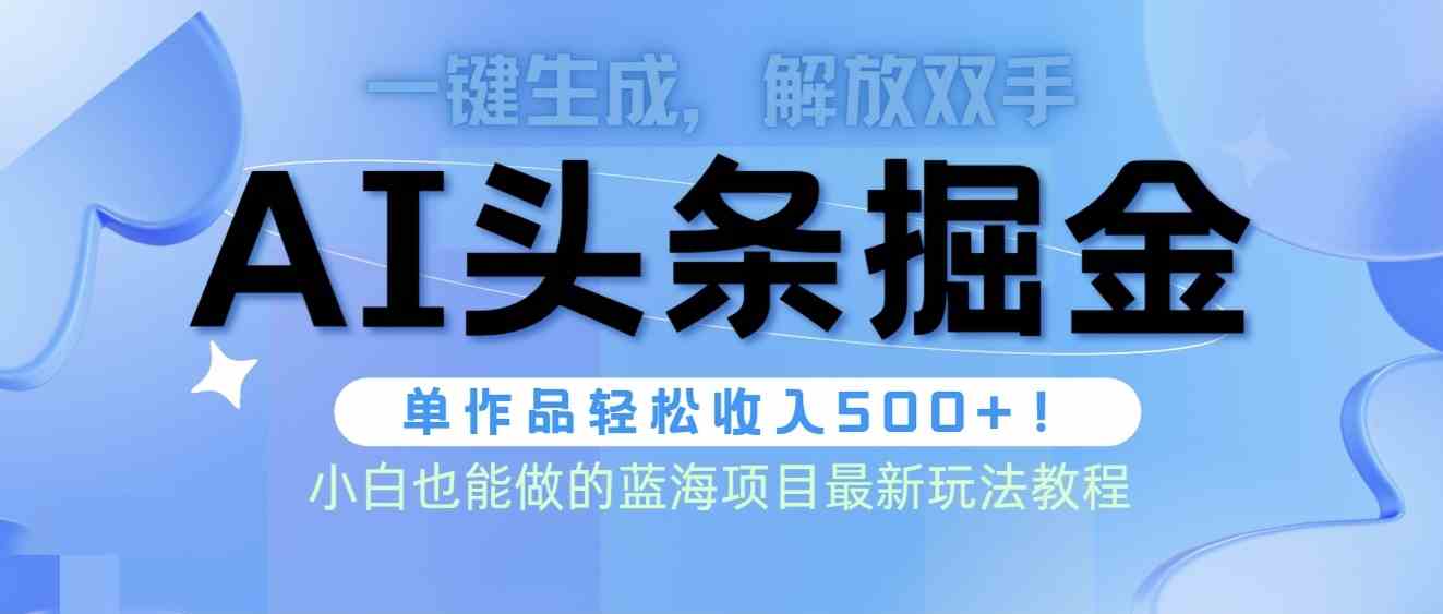 头条AI掘金术最新玩法，全AI制作无需人工修稿，一键生成单篇文章收益500+ – 战狼项目网_分享创业资讯_最新网络项目资源-战狼项目网