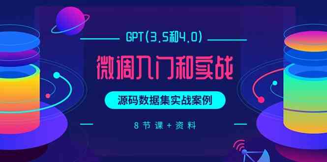 chatGPT(3.5和4.0)微调入门和实战，源码数据集实战案例（8节课+资料） – 战狼项目网_分享创业资讯_最新网络项目资源-战狼项目网