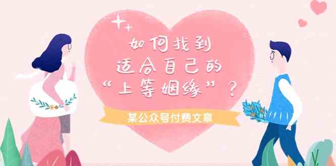 某公众号付费文章《如何找到适合自己的“上等姻缘”？》 – 战狼项目网_分享创业资讯_最新网络项目资源-战狼项目网