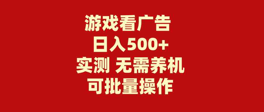 游戏看广告 无需养机 操作简单 没有成本 日入500+ – 战狼项目网_分享创业资讯_最新网络项目资源-战狼项目网