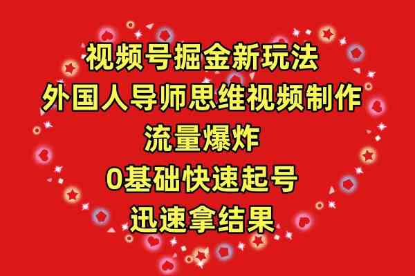 视频号掘金新玩法，外国人导师思维视频制作，流量爆炸，0其础快速起号，… – 战狼项目网_分享创业资讯_最新网络项目资源-战狼项目网