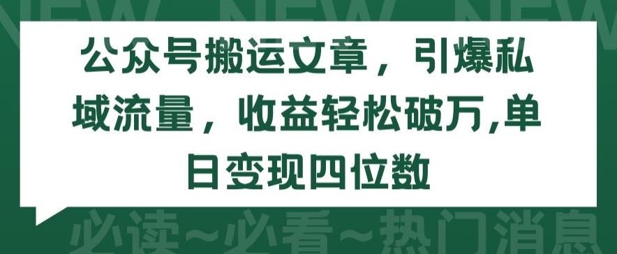 公众号搬运文章，引爆私域流量，收益轻松破万，单日变现四位数【揭秘】 – 战狼项目网_分享创业资讯_最新网络项目资源-战狼项目网