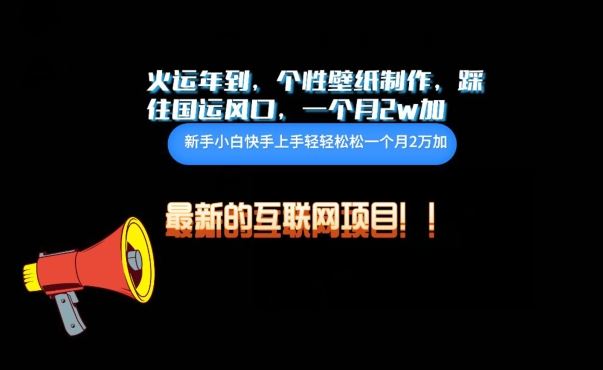 火运年到，个性壁纸制作，踩住国运风口，1个月2w加【揭秘】 – 战狼项目网_分享创业资讯_最新网络项目资源-战狼项目网