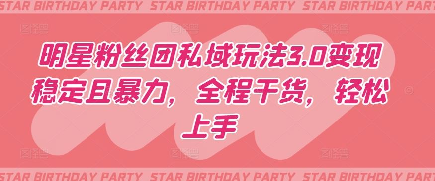 明星粉丝团私域玩法3.0变现稳定且暴力，全程干货，轻松上手【揭秘】 – 战狼项目网_分享创业资讯_最新网络项目资源-战狼项目网