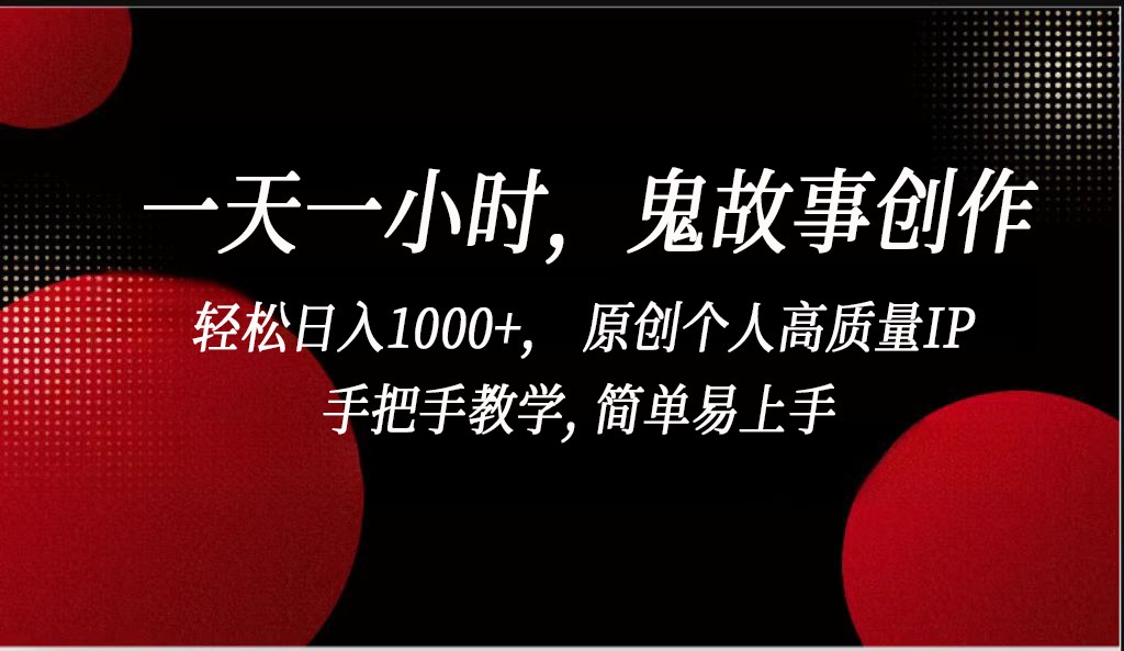 一天一小时，鬼故事创作， 轻松日入1000+， 原创个人高质量IP，手把手教学, 简单易… – 战狼项目网_分享创业资讯_最新网络项目资源-战狼项目网