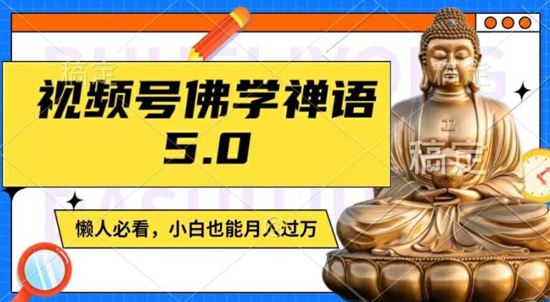 视频号佛学禅语5.0，纯原创视频，每天1-2小时，保底月入过W，适合宝妈、上班族、大学生【揭秘】 – 战狼项目网_分享创业资讯_最新网络项目资源-战狼项目网